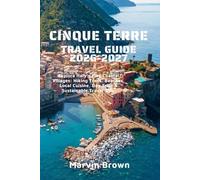Cinque Terre Travel Guide 2026-2027: Explore Italy’s Five Coastal Villages: Hiking Trails, Beaches, Local Cuisine, Day Trips & Sustainable Travel Tips.