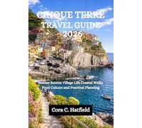 CINQUE TERRE TRAVEL GUIDE 2026: Insider Routes Village Life Coastal Walks Food Culture and Practical Planning