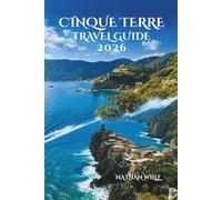 CINQUE TERRE TRAVEL GUIDE 2026: Your essential companion to the villages trails food and local traditions