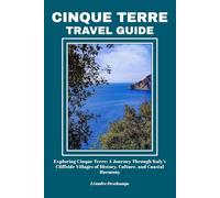 CINQUE TERRE TRAVEL GUIDE: Exploring Cinque Terre: A Journey Through Italy’s Cliffside Villages of History, Culture, and Coastal Harmony