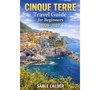 CINQUE TERRE TRAVEL GUIDE FOR BEGINNERS: Step-by-Step Itineraries, Scenic Trails, and Easy Planning for First-Time Visitors