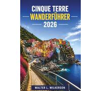Cinque Terre Wanderführer 2026: Pfad für Pfad, Schritt für Schritt: Der ultimative Wanderführer für Italiens ligurische Krone