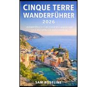 CINQUE TERRE WANDERFÜHRER 2026: WANDERBUCH FÜR ITALIENS LANDSCHAFTLICH REIZVOLLSTE KÜSTENWEGE (SUMMITS & TRAILS: GLOBAL HIKING GUIDES)