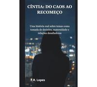 CÍNTIA: DO CAOS AO RECOMEÇO: Uma história real sobre temas como tomada de decisões, maternidade e relações desafiadoras