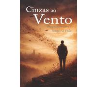 Cinzas ao Vento: Fragmentos sobre o tempo e a vida.
