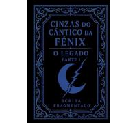Cinzas do Cântico da Fénix: O Legado - Parte I