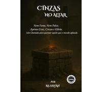 CINZAS NO ALTAR: Nem Fama, Nem Palco. Apenas Cruz, Cinzas e Glória. Um Chamado para queimar aquilo que o mundo aplaude.