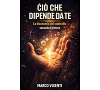 Ciò che Dipende da Te: La dicotomia del controllo secondo Epitteto guida ragionata all’Enchiridion per distinguere la volontà dagli eventi esterni (La Disciplina degli Stoici)