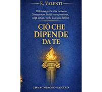 Ciò che dipende da te: Stoicismo per la vita moderna