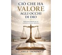 Ció che ha valore agli occhi di Dio. Riflessioni bibliche per un cammino cristiano autentico