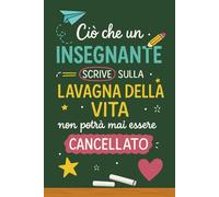 Ciò che un insegnante scrive sulla lavagna della vita non potrà mai essere cancellato: Quaderno a righe bianche 6x9, ideale come regalo per la fine ... degli insegnanti e per la scuola materna