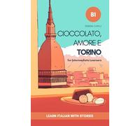 Cioccolato, Amore e Torino: Learn Italian with Stories (Intermediate B1): Graded Italian Reader