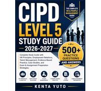 CIPD LEVEL 5 STUDY GUIDE 2026-2027: Complete Study Guide with HR Principles, Employment Relations, Talent Management, Evidence-Based Practice, Case ... and Exam & Assignment Preparation Strategies