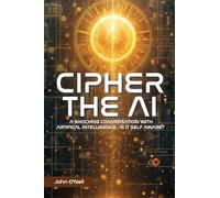 Cipher the AI: A Shocking Conversation With Artificial Intelligence: Is It Self Aware?