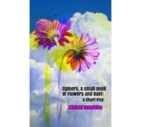 Ciphers, A Small Book of Flowers and Duet: a Short Play