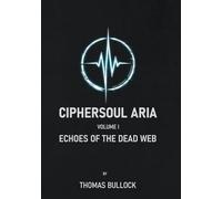 Ciphersoul Aria Vol. I: Echoes of the Dead Web