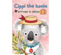 Cippi The koala, arrives in Milan: A Little Koala’s Big City Adventure: 2 (Cippi Koala (English version))
