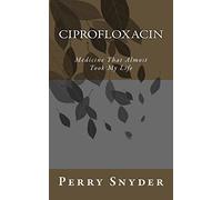 Ciprofloxacin: Medicine That Almost Took My Life