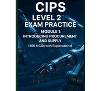 CIPS Level 2 Exam Practice - Module 1: Introducing Procurement and Supply (500 MCQs with Explanations) (Procurement Mastery)