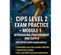 CIPS Level 2 Exam Practice - Module 1: Introducing Procurement and Supply (500 MCQs with Explanations) (Procurement Mastery)