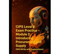 CIPS Level 2 Exam Practice - Module 2: Introducing Procurement and Supply (500 MCQs with Explanations) (Procurement Mastery)