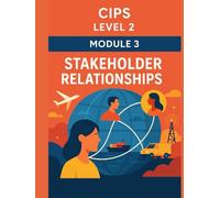 CIPS Level 2 Exam Practice - Module 3: Stakeholder Relationships - Communication, Collaboration, and Ethical Practice in Procurement(500 MCQs with Explanations) (Procurement Mastery)