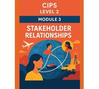 CIPS Level 2 Exam Practice - Module 3: Stakeholder Relationships - Communication, Collaboration, and Ethical Practice in Procurement(500 MCQs with Explanations) (Procurement Mastery)