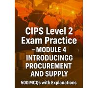 CIPS Level 2 Exam Practice - Module 4: Introducing Procurement and Supply (500 MCQs with Explanations): Procurement and Supply Chain Book: Sharpen Skills, Test Knowledge, Build Confidence