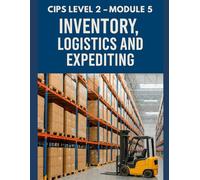 CIPS Level 2 Module 5-Inventory, Logistics and Expediting: 500 Questions on Inventory, Logistics and Expediting (Procurement Mastery)