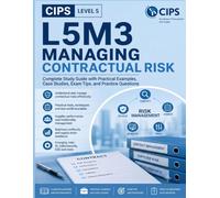 CIPS Level 5 L5M3 - Managing Contractual Risk: Complete Study Guide with Practical Examples, Case Studies, Exam Tips, and Practice Questions (CIPS Level 5 Advanced Diploma Mastery Series)