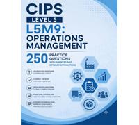 CIPS Level 5 L5M9: Operations Management: 250 Practice Questions with Answers and Detailed Explanations (CIPS Level 5 Advanced Diploma Mastery Series)
