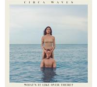 Circa Waves - What'S It Like Over There?