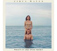 Circa Waves - What'S It Like Over There?