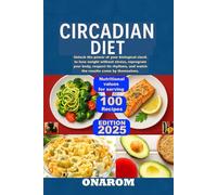 CIRCADIAN DIET: Unlock the power of your biological clock to lose weight without stress, reprogram your body, respect its rhythms, and watch the results come by themselves.