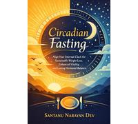 Circadian Fasting: Align Your Internal Clock for Sustainable Weight Loss, Enhanced Vitality, and Lasting Hormonal Balance (Sleep, Circadian Rhythm & Recovery)