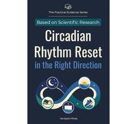 Circadian Rhythm Reset in the Right Direction: Understand How Light, Darkness, Sleep Timing, Meals, Exercise, and Optional Melatonin Can Work Together ... Claims (The Practical Evidence Series)