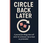 Circle Back Later: A Journal for Things That Will Never Be Actioned-But At Least We Pretended: Funny Gift Notebook l for Friends, Family and profesionals