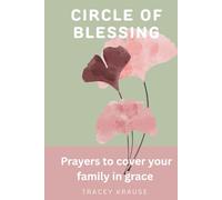 Circle of Blessing: Prayers to Cover Your Family in Grace (The Creative Prayer Garden)