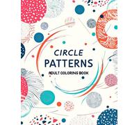 Circle Patterns Adult Coloring Book: 50+ Mesmerizing and Serene Coloring Pages for Mindful Art. Drawings by Mandala Style. Motif Decorations to Color.