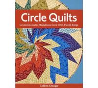 Circle Quilts-Print-on-Demand-Edition: Create Dramatic Medallions from Strip-Pieced Rings