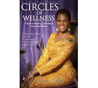 Circles of Wellness: A Guide to Planting, Cultivating and Harvesting Wellness