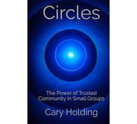 Circles: The Power of Trusted Community in Small Groups