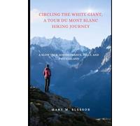 Circling the White Giant, A Tour du Mont Blanc Hiking Journey: A Slow Trek Across France, Italy, and Switzerland