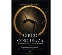 CIRCO E COSCIENZA: Alle origini della coscienza umana. Pedagogia e Rievoluzione del Sè