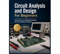 Circuit Analysis and Design For Beginners: From Ohm's Law to Working Prototypes - No Prior Experience Required