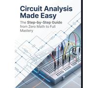 Circuit Analysis Made Easy: The Step-by-Step Guide from Zero Math to Full Mastery