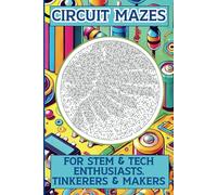 Circuit Mazes for STEM & Tech Enthusiasts, Tinkerers & Makers: 50 Relaxing Classic Circle Puzzles for Kids & Teens with for Provisional Tic Disorder, ... & ADHD to Keep You Focused & Stress Free