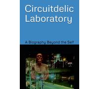 Circuitdelic Laboratory: A Biography Beyond the Self