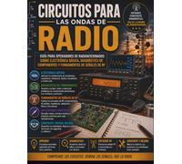 Circuitos para las ondas de radio: Guía para operadores de radioaficionados sobre electrónica básica, diagnóstico de componentes y fundamentos de señales de RF
