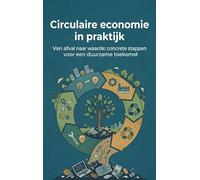 Circulaire economie in praktijk: Van afval naar waarde: concrete stappen voor een duurzame toekomst